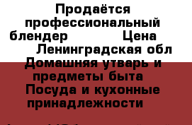 Продаётся профессиональный блендер philips › Цена ­ 8 000 - Ленинградская обл. Домашняя утварь и предметы быта » Посуда и кухонные принадлежности   